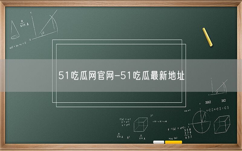 51吃瓜网官网-51吃瓜最新地址